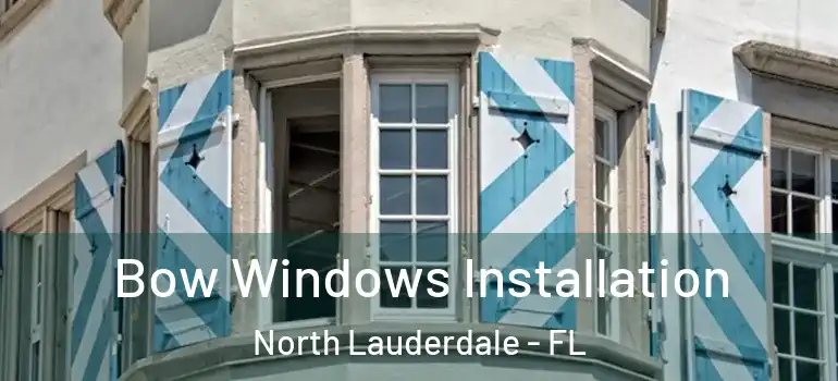  Bow Windows Installation North Lauderdale - FL