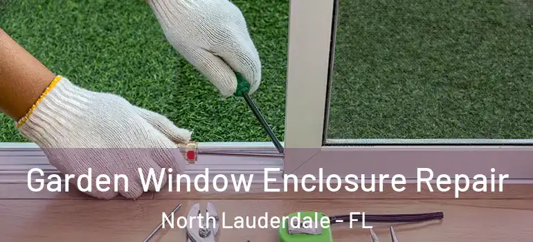  Garden Window Enclosure Repair North Lauderdale - FL