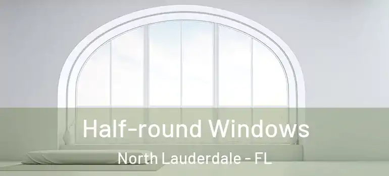  Half-round Windows North Lauderdale - FL