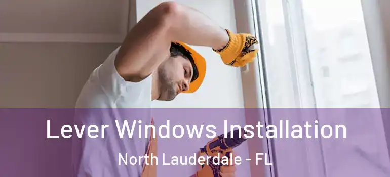  Lever Windows Installation North Lauderdale - FL