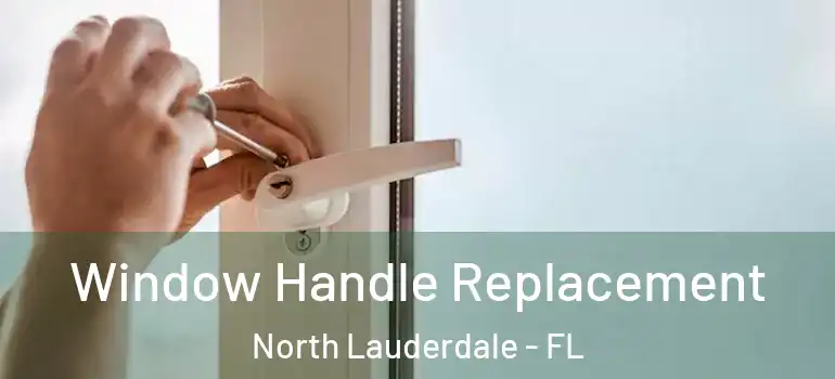  Window Handle Replacement North Lauderdale - FL